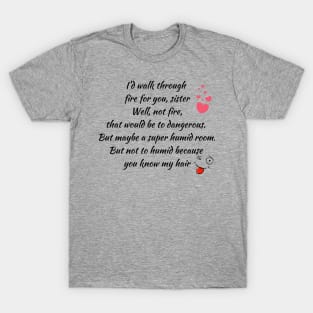 Funny Sister Gift, Walk Through fire for you sister, T-Shirt